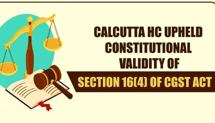 Calcutta HC upholds constitutionality of Section 16(4) of CGST Act.